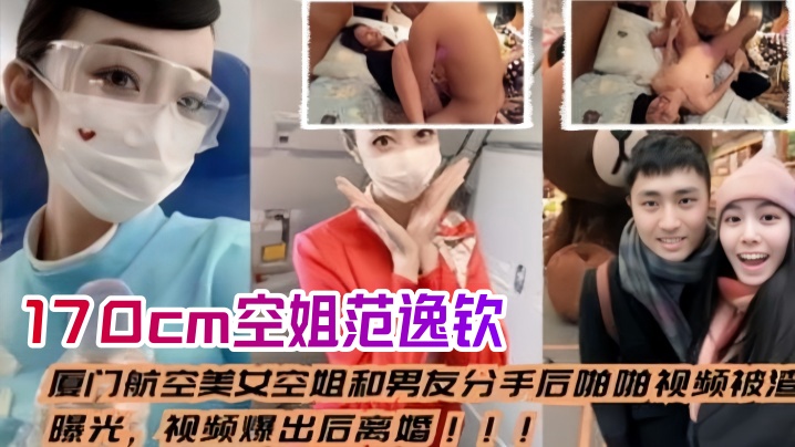 【空姐泄密流出】厦门航空美女空姐和男友分手后_啪啪视频被渣男曝光，视频爆出后离婚，身高170cm范逸钦}