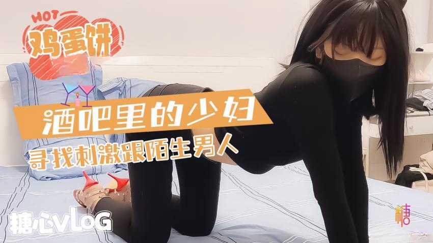 【鸡蛋饼】酒吧的少妇寻求刺激和陌生男人}