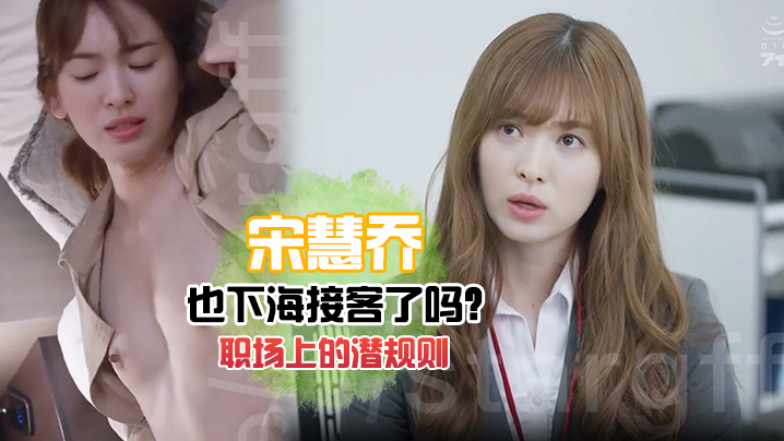 宋慧乔也下海接客了吗老司机慧乔职场上的潜规则}