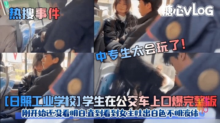 【热搜事件】中专生太会玩了![日照工业学校]学生在公交车上口爆完整版!刚开始还没看明白}