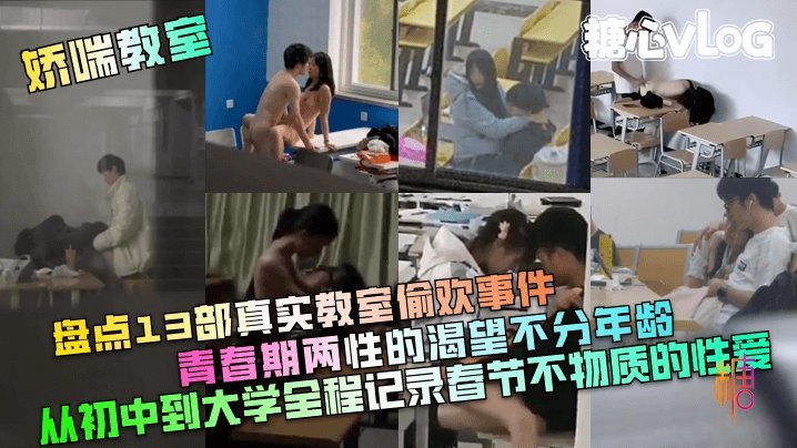 【娇喘教室】盘点13部真实教室偷欢事件!青春期两性的渴望不分年龄!从初中到大学全程记录春节