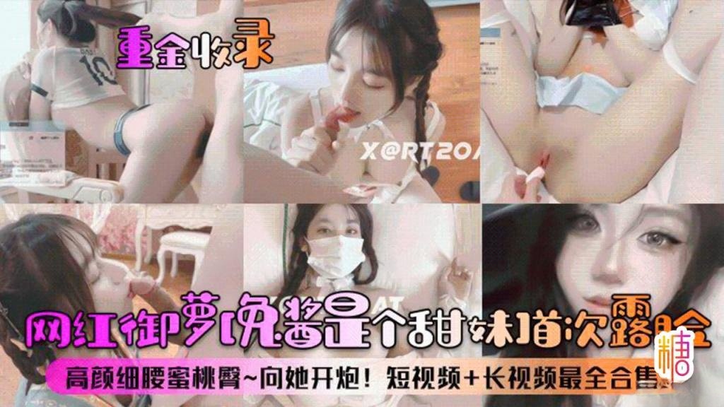 【定制流出】重金收录网红御萝免酱是个甜妹首次露脸高颜细腰蜜桃臀向她开炮短视频长视频最全合集 学姐}