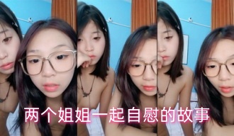 两个姐姐一起自慰的故事}