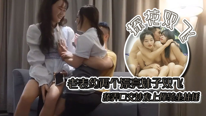 探花双飞老表约两个漂亮妹子双飞舔弄口交沙发上操骑坐抽插}