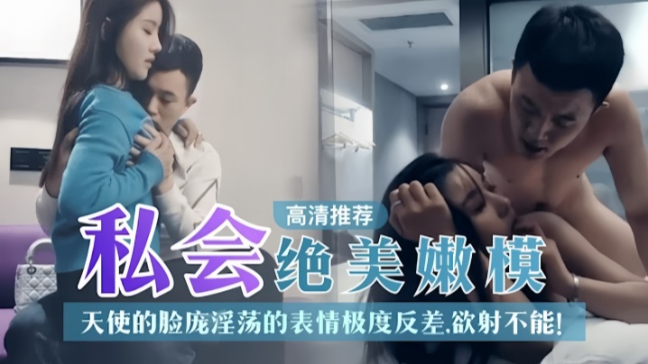 探花推荐私人绝美嫩模天使的脸庞淫荡表情极度反差欲射不能}