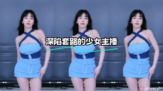 kbj-23070334 深陷套路的少女主播