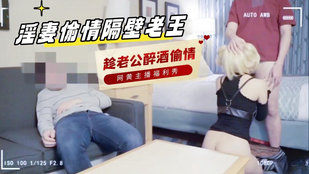 淫妻偷情隔壁老王，趁老公醉酒家 主播真会玩}