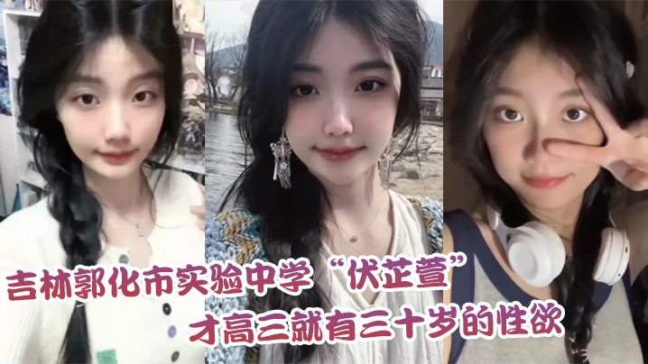 吉林郭化市实验中学“伏芷萱”才高三就有三十岁的性欲，每天都要被操一次才满足}