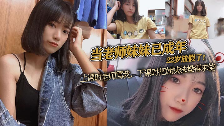 当老师妹妹已成年22岁放假了上课时老师骂我下课时把她妹妹操得求饶}