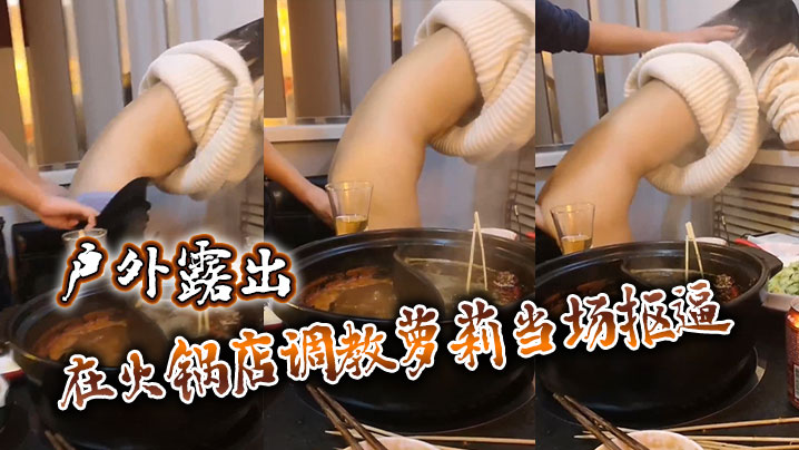 户外露出在火锅店调教萝莉当场抠逼}