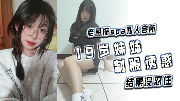 老哥探spa私人会所19岁妹妹制服诱惑结果没忍住}