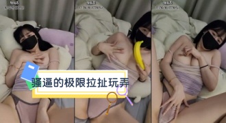 kbj-24031263 骚逼的极限拉扯玩弄}