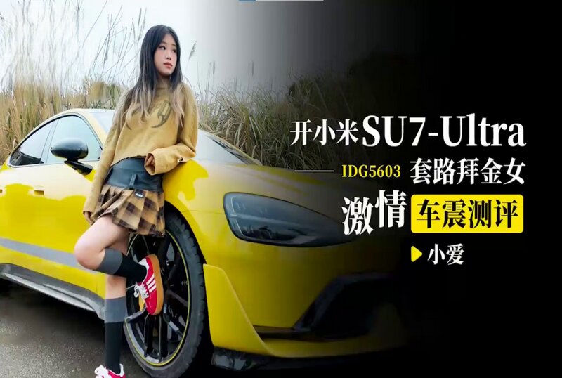 IDG5603 開小米SU7-Ultra套路拜金女激情車震測評 小爱}