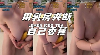 kbj-24040609 用乳房夹断自己香蕉}