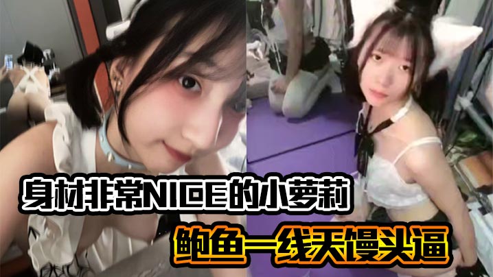 身材非常NICE的小萝莉奶子嫩嫩的鲍鱼一线天馒头逼非常水嫩}