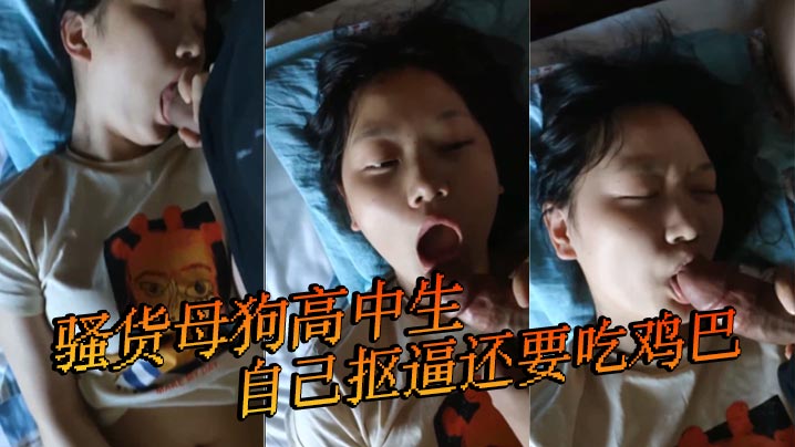 骚货母狗高中生自己抠逼还要吃鸡巴}