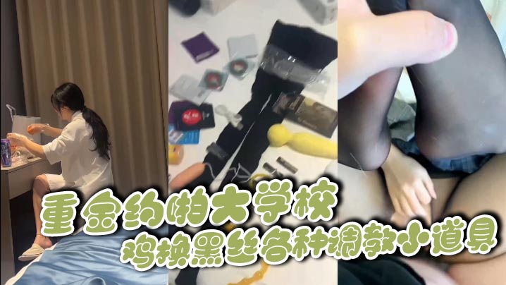 重金约啪大学校鸡换黑丝各种调教小道具}