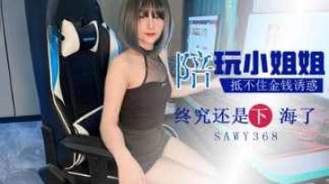 sawy368-酒店陪玩小姐姐抵不住金钱诱惑下海}