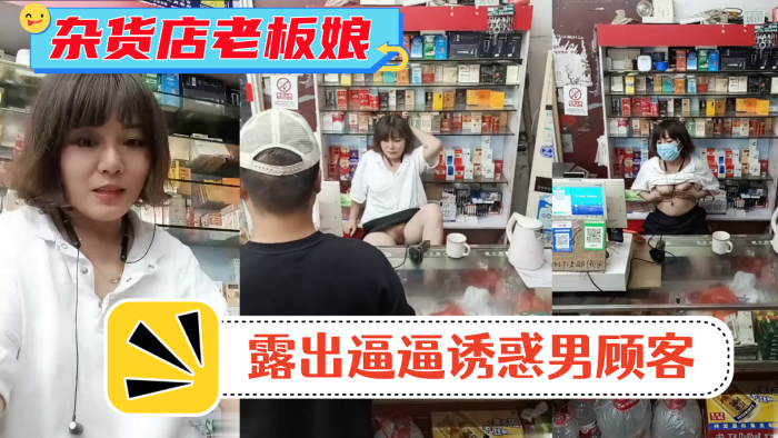 风骚杂货店老板娘!男顾客结账时 老板娘露出逼逼诱惑男顾客!}