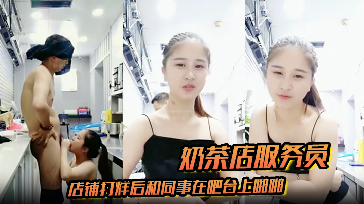 奶茶店服务员店铺打烊后和同事在吧台上啪啪}
