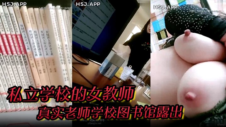 私立学校的女教师真实老师学校图书馆露出书架旁揉奶甚至伸手进逼里自慰还和同事聊天骚死啦}