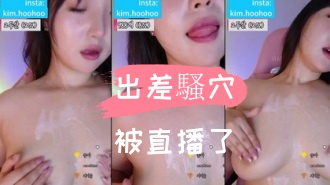 kbj-24110243出差騷穴被直播了}