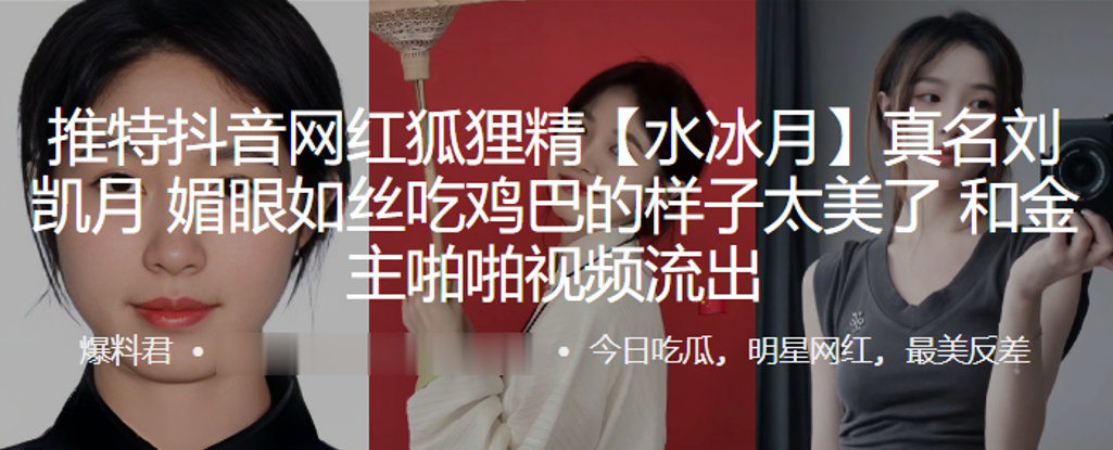 抖音网红狐狸精“水冰月”真名刘凯月，媚眼如丝吃鸡巴的样子太美了，和金主啪啪视频流出}