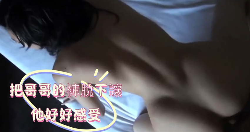 把哥哥的褲脫下讓他好好感受}