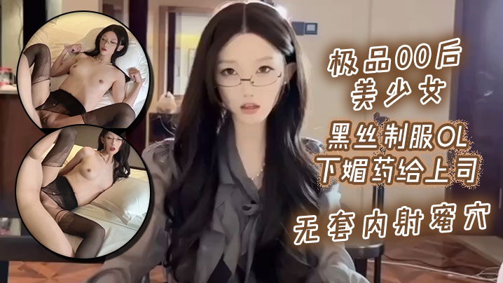极品00后美少女_黑丝制服ol下媚药给上司._无套内射蜜穴}