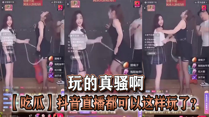 【吃瓜】抖音直播都可以这样玩了？玩的真骚啊}