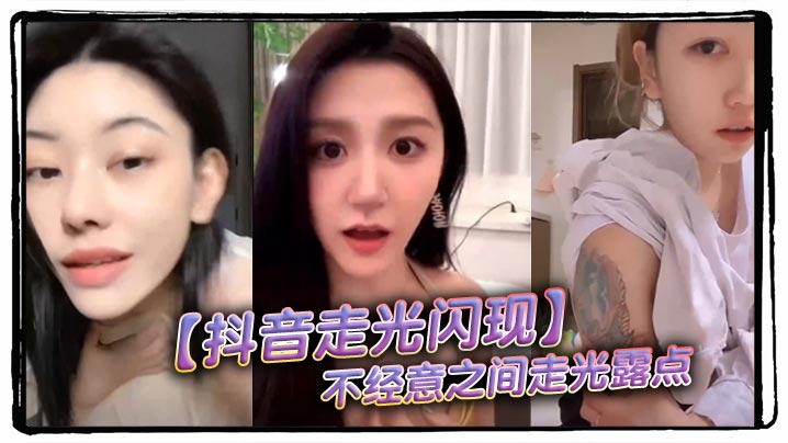 【抖音走光闪现】不经意之间走光露点}