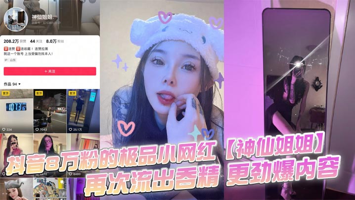 抖音8万粉的极品小网红【神仙姐姐】，自上次曝光出此女神不雅视频之后，再次流出吞精 更劲爆内容，只要钱给的够还能线下1V1！}