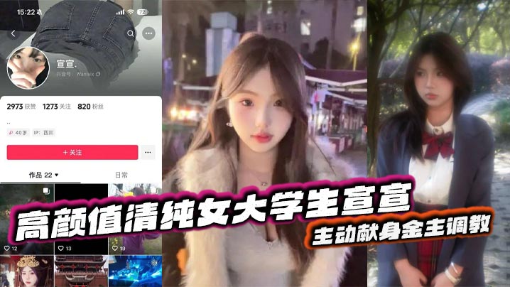 抖音反差嫩妹超高颜值清纯女大学生宣宣，主动献身金主调教，一看就是一位欲求不满的小骚货，平常在学校里肯定没少挨炮！}