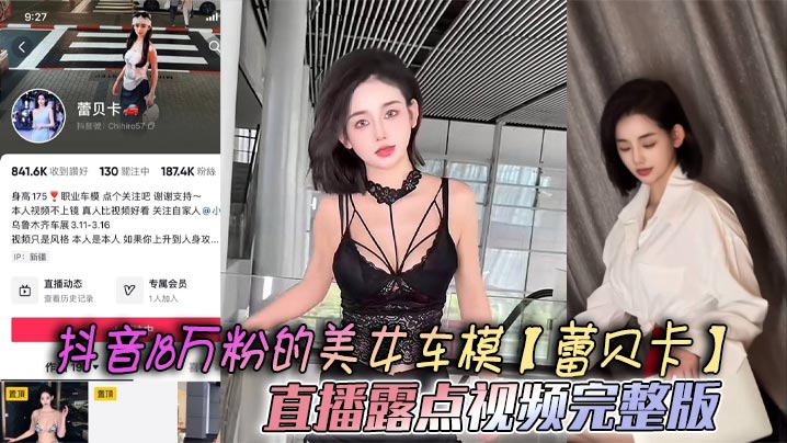抖音18万粉的美女车模【蕾贝卡】直播露点视频完整版，乳形暴露福利满屏 这内衣穿了和没穿根本没区别}