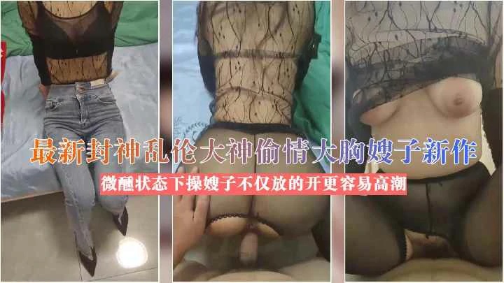 （福利）乱伦大胸嫂子微醺状态下操嫂子不仅放的开更容易高潮}