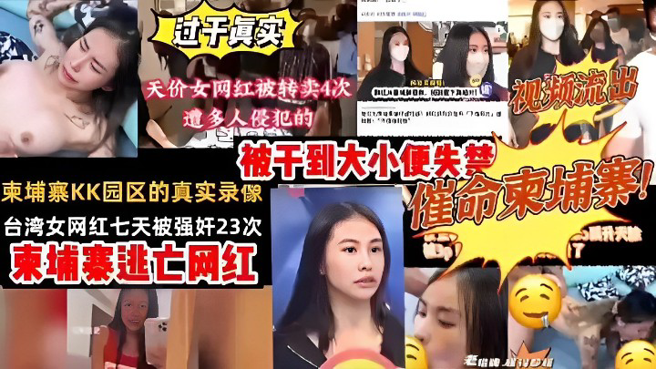 过于真实天价女网红被转卖4次遭多人侵犯的视频流出被干到大小便失禁柬埔寨KK园区的真实录像催