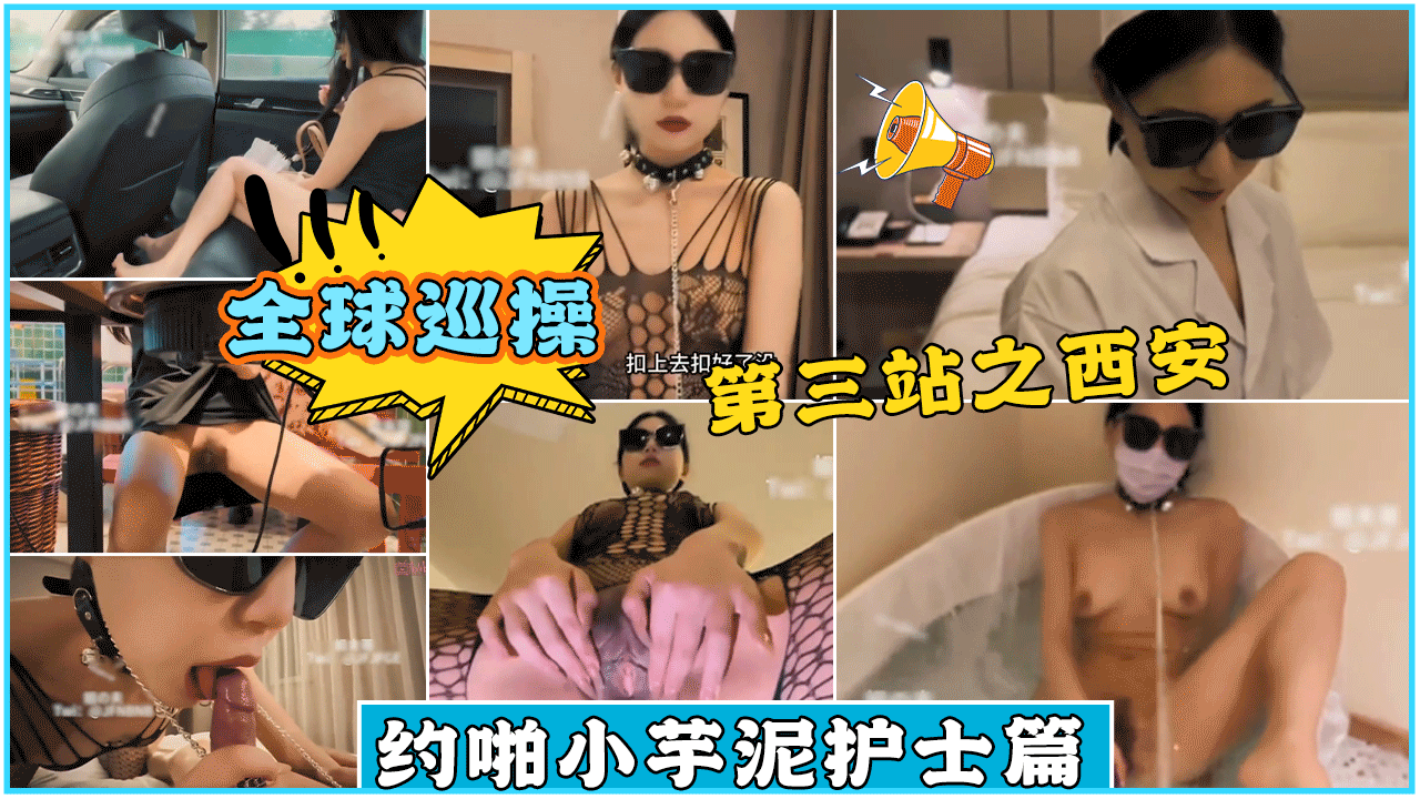 姐夫全球巡操神秘旅行第三站之西安约啪小芋泥护士篇}