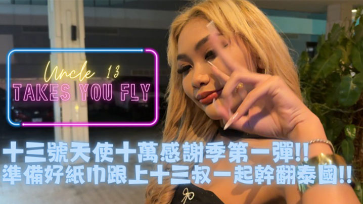推特约炮大神【十三号天使】十萬追蹤特別企劃_帶著小夥伴一起去泰國體驗什麼叫做射爛}