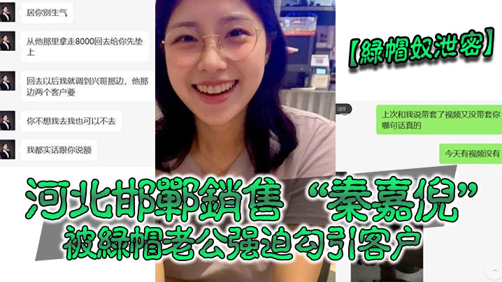 【绿帽奴泄密】河北邯郸销售“秦嘉倪”被绿帽老公强迫勾引客户，并要求把性爱视频发给自己}