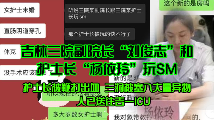 吉林三院副院长“刘俊志”和护士长“杨依玲”玩SM，护士长被鞭打出血，三洞被塞入大量异物，人已送往吉一ICU}