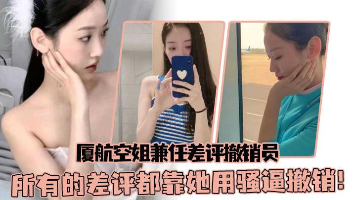 厦航空姐兼任差评撤销员，所有的差评都靠她用骚逼撤销！}