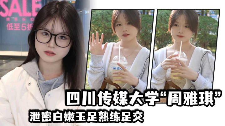 四川传媒大学“周雅琪”泄密白嫩玉足熟练足交，叫起来让人非常上头}