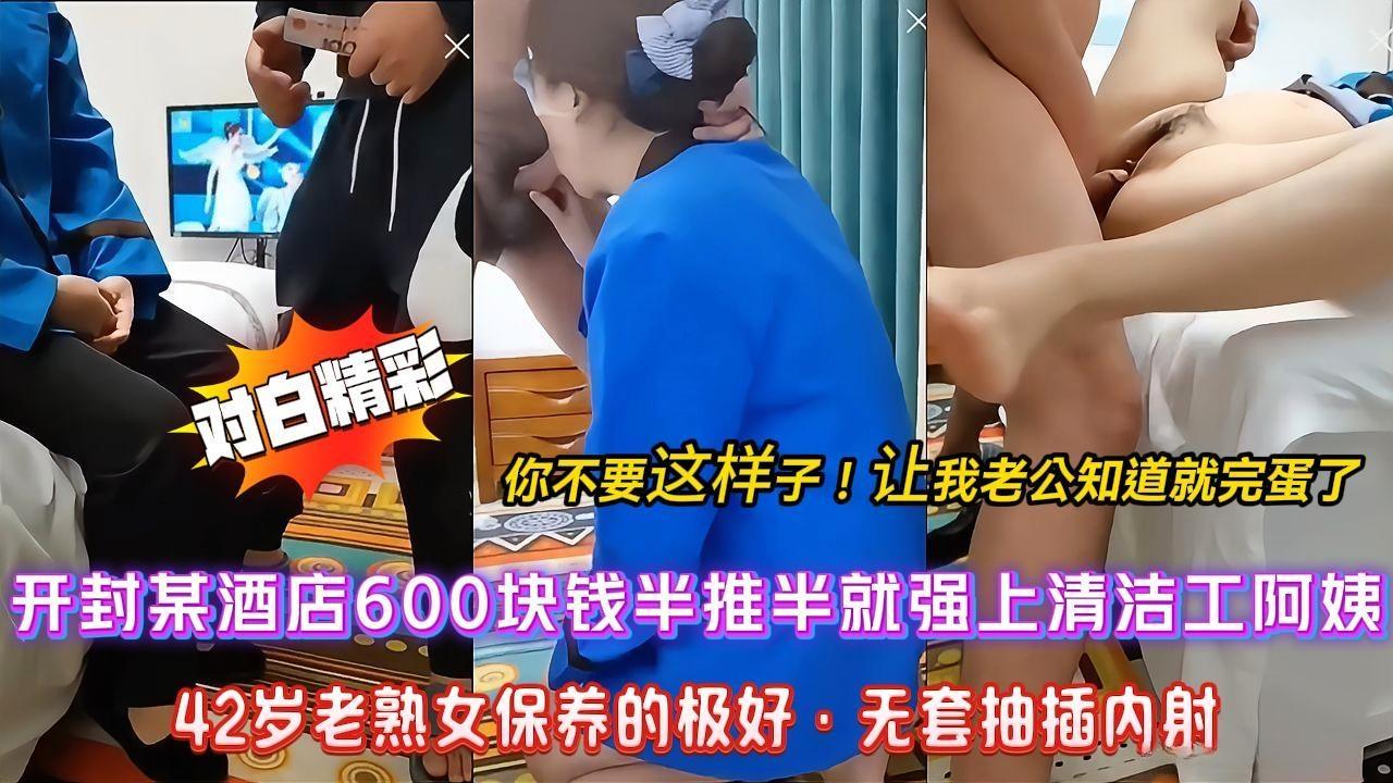 【强推酒店保洁】开封大哥酒店重金诱惑半推半就强上来收房打扫卫生的保洁阿姨，“不要这样！被我老公发现}