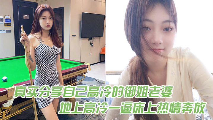 真实分享自己高冷的御姐老婆！在地上高冷一逼床上热情奔放}