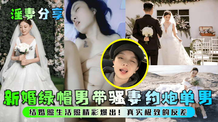 【淫妻分享】新婚绿帽男带骚妻约炮单男！结婚照生活照精彩爆出！真实极致的反差！}
