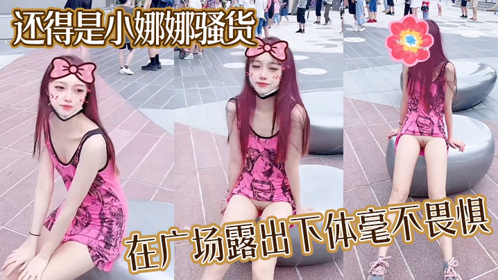 还得是小娜娜骚货，在广场露出下体毫不畏惧，大胆一点直接上舞台表演啊}