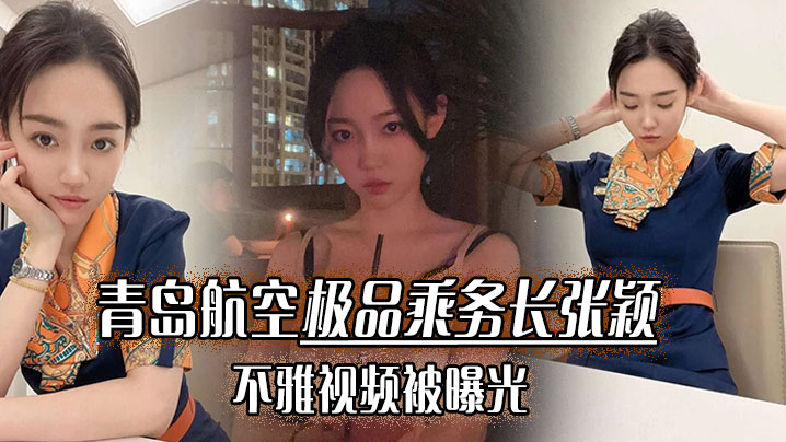 青岛航空极品乘务长张颖不雅视频被曝光，干的小骚货爽翻天！}