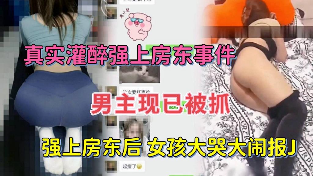 【真实灌醉强上女房东事件】灌醉女房东后强扒衣操逼女孩大哭大闹报警了男主现已被抓