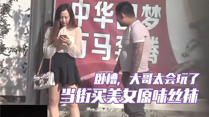 卧槽，大哥太会玩了，当街买美女原味丝袜，牛逼}