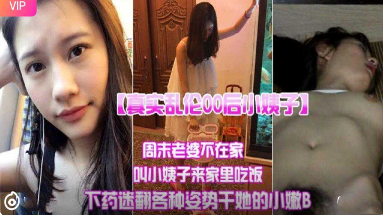 真实乱伦00后小姨子约家里迷奸内射}
